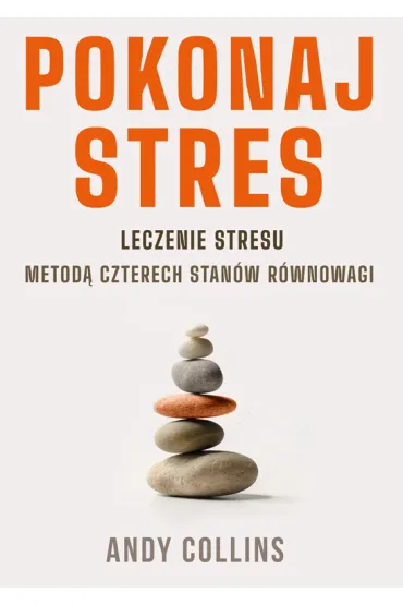 Pokonaj stres. Leczenie stresu metod� czterech stan�w r�wnowagi - Andy Collins
