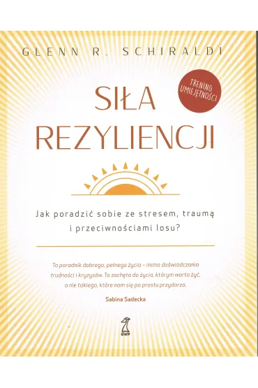 Si�a Rezyliencji. Jak poradzi� sobie ze stresem, traum� i przeciwno�ciami losu - Glenn R. Schiraldi