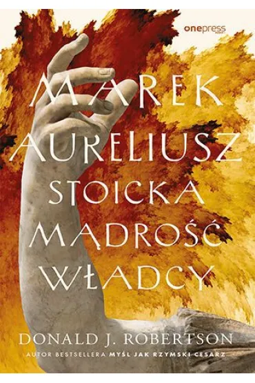 Marek Aureliusz. Stoicka m�dro�� w�adcy - Donald J Robertson