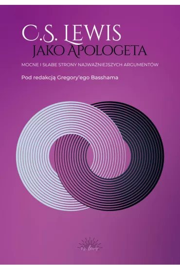 C.S. Lewis jako apologeta. Mocne i s�abe strony najwa�niejszych argument�w - Gregory Bassham