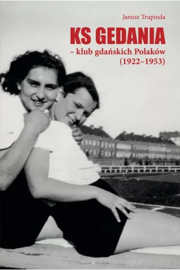 Ks Gedania- klub gda�skich Polak�w (1922-1953) - Janusz Trupinda