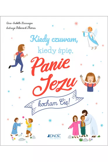 Kiedy czuwam, kiedy �pi�, Panie Jezu, kocham Ci�! - Anne-Isabelle Lacassagne