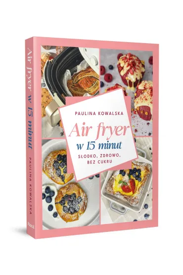Air fryer w 15 minut. S�odko, zdrowo, bez cukru - Paulina  Kowalska