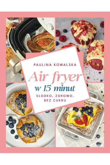 Air fryer w 15 minut. S�odko, zdrowo, bez cukru - Paulina  Kowalska
