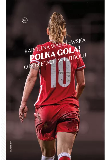 Polka gola! O kobietach w futbolu - Karolina  Wasielewska, Marcin Hernas