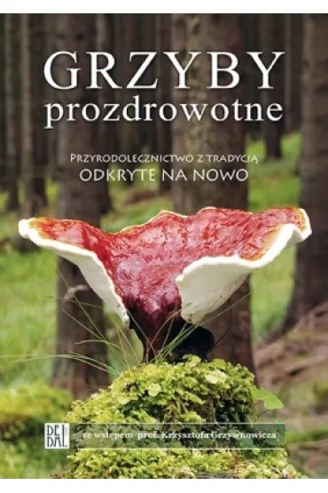 Grzyby prozdrowotne. Przyrodolecznictwo z tradycj� odkryte na nowo