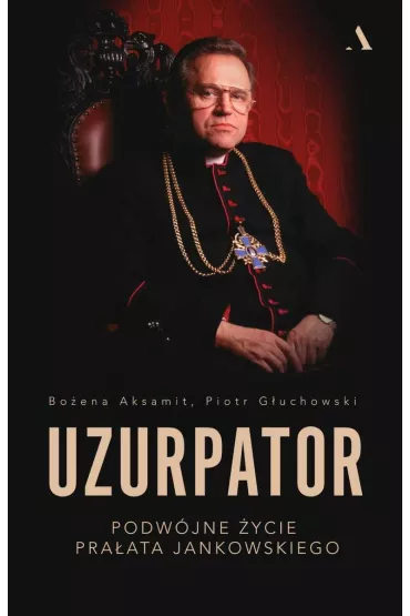 Uzurpator. Podwjne ycie praata Jankowskiego - Boena Aksamit, Piotr Guchowski