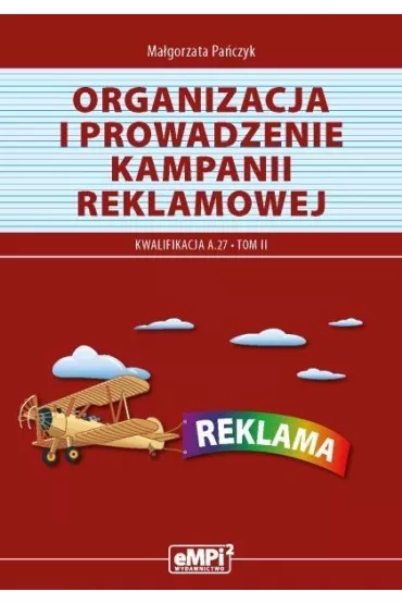 Organizacja i prowadzenie kampanii reklamowej, tom II. Materia�y edukacyjne do kwalifikacji AU.30 (A.27) - Ma�gorzata Pa�czyk