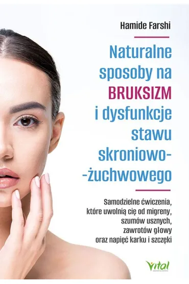Naturalne sposoby na bruksizm i dysfunkcje stawu skroniowo-�uchwowego - Hamide Farshi