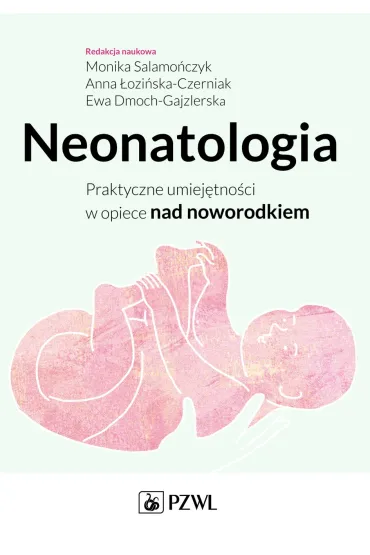 Neonatologia. Praktyczne umiej�tno�ci w opiece nad noworodkiem - Anna �ozi�ska-Czerniak, Magdalena Bednarczyk, Monika Salamo�czyk, Mons Kallentoft