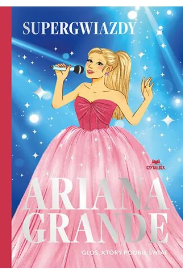 Ariana Grande. G�os, kt�ry podbi� �wiat. Supergwiazdy - Liz  Gogerly
