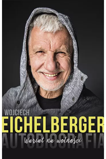Wariat na wolno�ci. Autobiografia - Wojciech Eichelberger