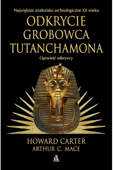 Odkrycie grobowca Tutanchamona. Opowie�� odkrywcy - Arthur C. Mace, Howard Carter