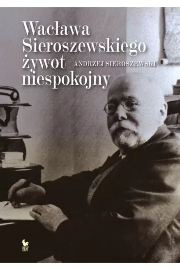 Wac�awa Sieroszewskiego �ywot niespokojny (oprawa twarda) - Andrzej Sieroszewski