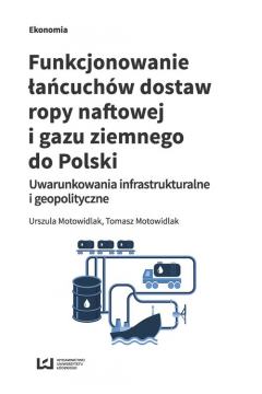 Funkcjonowanie acuchw dostaw ropy naftowej i gazu ziemnego do Polski. Uwarunkowania infrastrukturalne i geopolityczne