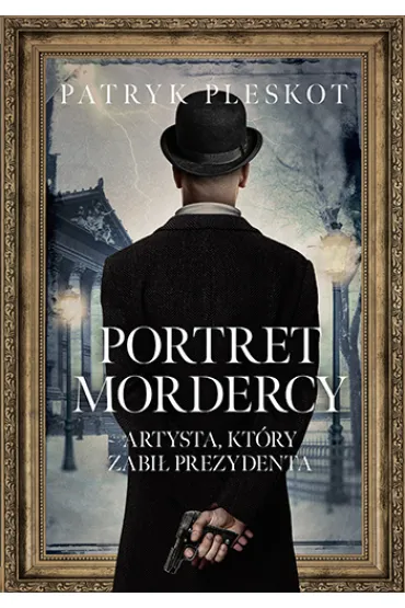 Portret mordercy. Artysta, kt�ry zabi� prezydenta - Patryk Pleskot
