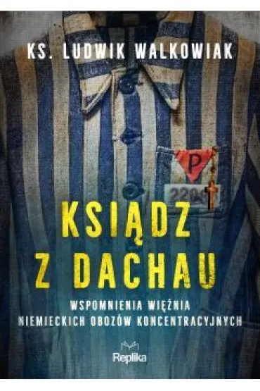 Ksi�dz z Dachau. Wspomnienia wi�nia niemieckich oboz�w koncentracyjnych - Ludwik Walkowiak