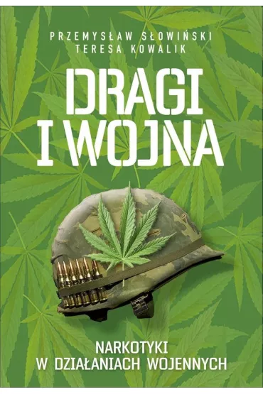 Dragi i wojna - narkotyki w dzia�aniach wojennych - Przemys�aw S�owi�ski, Teresa Kowalik