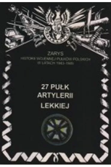 27 Pu�k Artylerii Lekkiej Zarys Historii Wojennej Pu�k�w Polskich w Kampanii Wrze�niowej - Piotr Zarzycki
