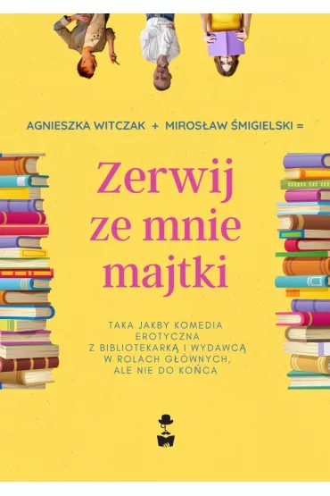 Zerwij ze mnie majtki - Agnieszka  Witczak, Miros�aw �migielski