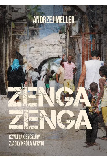 Zenga zenga, czyli jak szczury zjad�y kr�la Afryki - Andrzej Meller