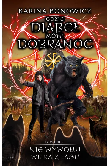 Nie wywo�uj wilka z lasu. Gdzie diabe� m�wi dobranoc. Tom 2 - Karina Bonowicz