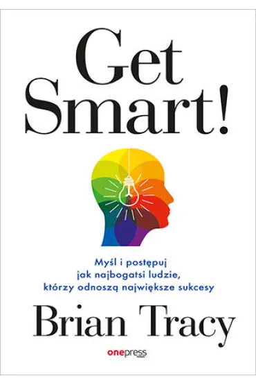 Get Smart! My�l i post�puj jak najbogatsi ludzie, kt�rzy odnosz� najwi�ksze sukcesy - Brian Tracy