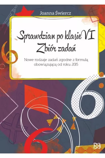 Sprawdzian po klasie VI. Zbi�r zada�. Matematyka. Nowe rodzaje zada� zgodne z formu�� obowi�zuj�c� od roku 2015 - Joanna �wiercz