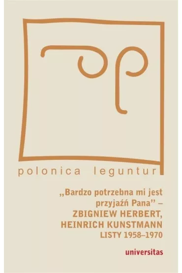 &bdquo;Bardzo potrzebna mi jest przyja�� Pana&rdquo; &ndash; Zbigniew Herbert, Heinrich Kunstmann: Listy 1958-1970 - Marek Zybura