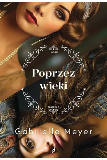Poprzez wieki. Cykl Ponad Czasem. Tom 4 - Gabrielle Meyer