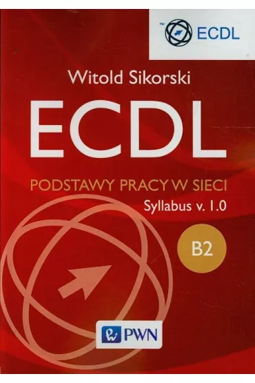 ECDL. Modu� B2 Podstawy pracy w sieci. Syllabus v. 1.0 - Witold Sikorski