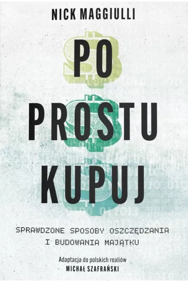 Po prostu kupuj. Sprawdzone sposoby oszcz�dzania i budowania maj�tku - Nick Maggiulli