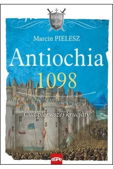 Antiochia 1098 Cud pierwszej krucjaty - Marcin Pielesz