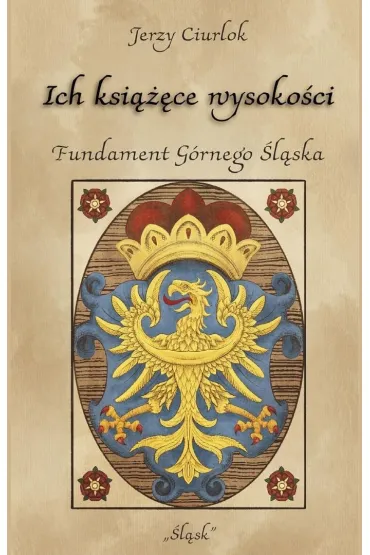 Ich ksi���ce wysoko�ci. Fundament G�rnego �l�ska - Jerzy Ciurlok