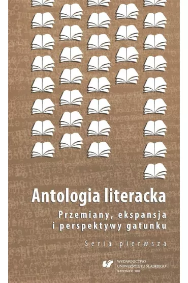 Antologia literacka. Przemiany, ekspansja i perspektywy gatunku. Seria pierwsza - Magdalena Kokoszka, Bo�ena Sza�asta-Rogowska