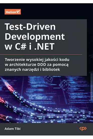Test-Driven Development w C# i .NET. Tworzenie wysokiej jako�ci kodu w architekturze DDD - Adam  Tibi