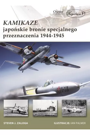Kamikaze. Japo�skie bronie specjalnego przeznaczenia 1944-1945 - Steven J. Zaloga