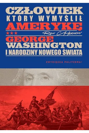 Cz�owiek, kt�ry wymy�li� Ameryk�. George Washington i narodziny nowego �wiata - Ron Chernow