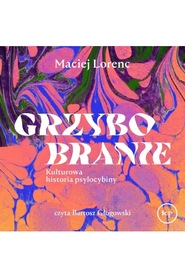 Audiobook Grzybobranie. Kulturowa historia psylocybiny mp3 - Maciej  Lorenc