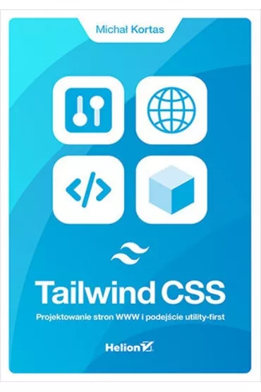 Tailwind CSS. Projektowanie stron WWW i podej�cie utility-first - Micha� Kortas
