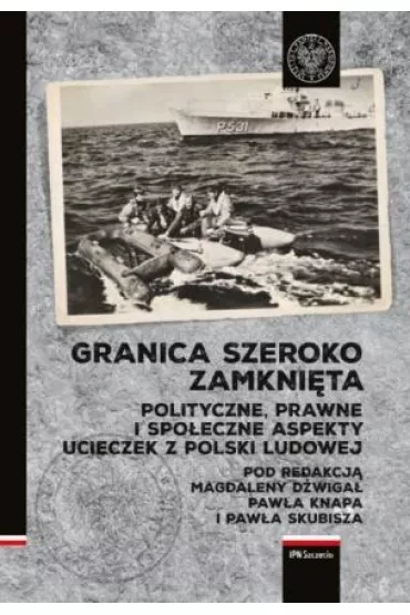 Granica szeroko zamkni�ta. Polityczne, prawne i spo�eczne aspekty ucieczek z Polski Ludowej