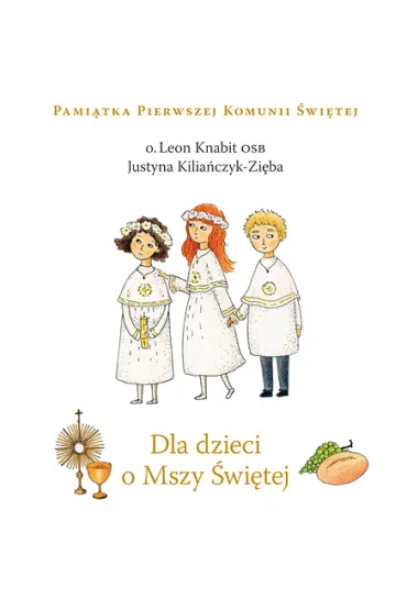 Dla dzieci o Mszy �wi�tej - Justyna Kilia�czyk-Zi�ba, Leon Knabit