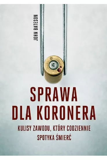 Sprawa dla koronera. Kulisy zawodu, kt�ry codziennie spotyka �mier� - John  Bateson