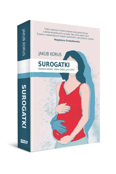 Surogatki. Historie kobiet, kt�re rodz� "po cichu" - Jakub  Korus
