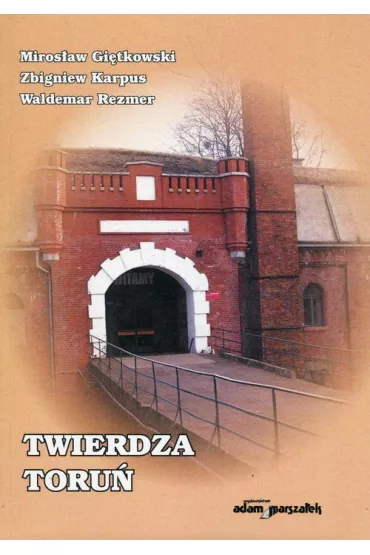 Twierdza Toru� - Waldemar Rezmer, Zbigniew Karpus, Miros�aw Gi�tkowski