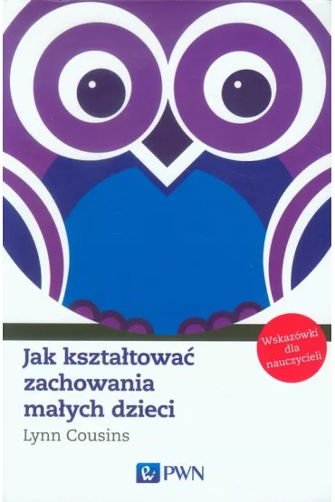 Jak kszta�towa� zachowania ma�ych dzieci - Lynn Cousins