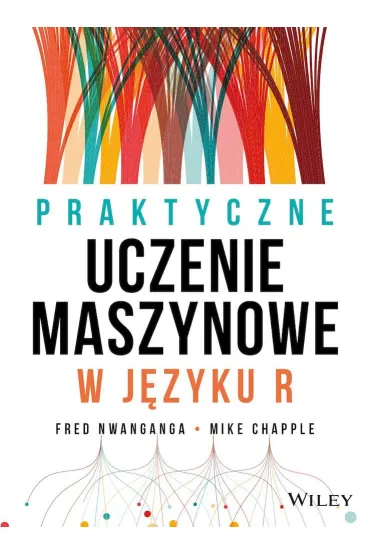 Praktyczne uczenie maszynowe w j�zyku R - Fred Nwanganga, Mike Chapple