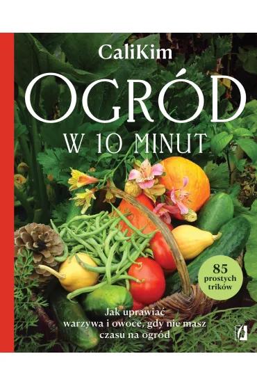 Ogr�d w 10 minut. Jak uprawia� warzywa i owoce, gdy nie masz czasu na ogr�d - CaliKim