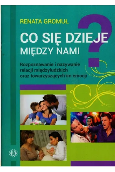 Co si� dzieje mi�dzy nami? Rozpoznawanie i nazywanie relacji mi�dzyludzkich oraz towarzysz�cych im emocji - Renata Gromu�