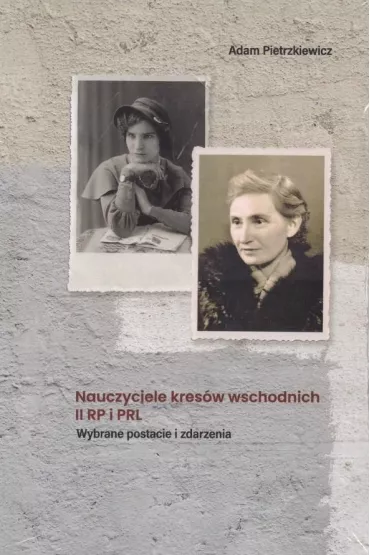 Nauczyciele kres�w wschodnich II RP i PRL - Adam Pietrzkiewicz